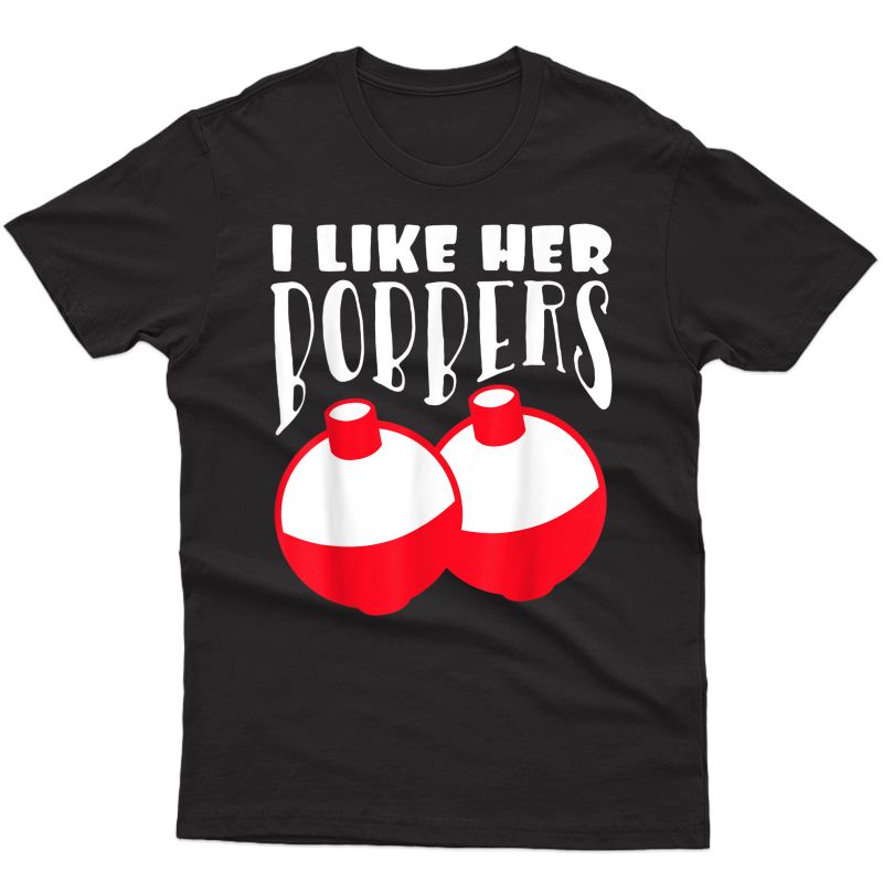 I Like Her Bobbers Funny Fishing Couples Gifts T-shirt