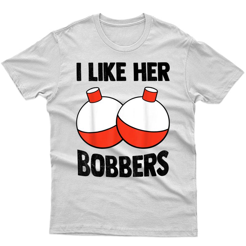 I Like Her Bobbers Funny Fishing T Shirt Gift