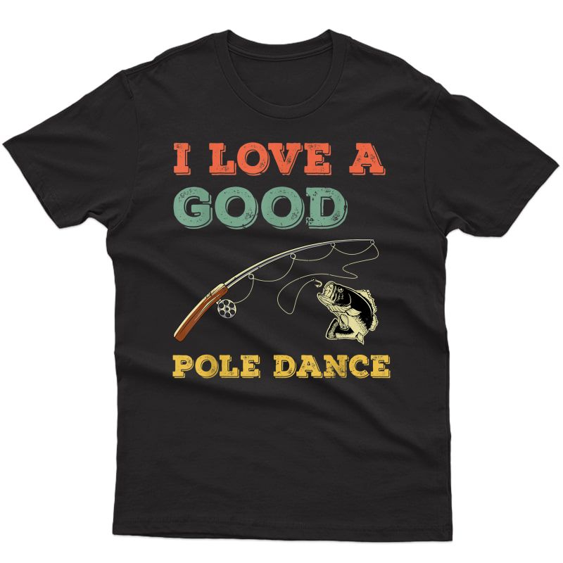 I Love A Good Pole Dance Funny Fishing Shirt Bass Shirt Gift