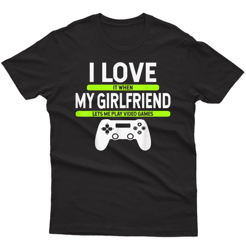 I Love It When My Girlfriend Lets Me Play Video Games Gamer T-shirt