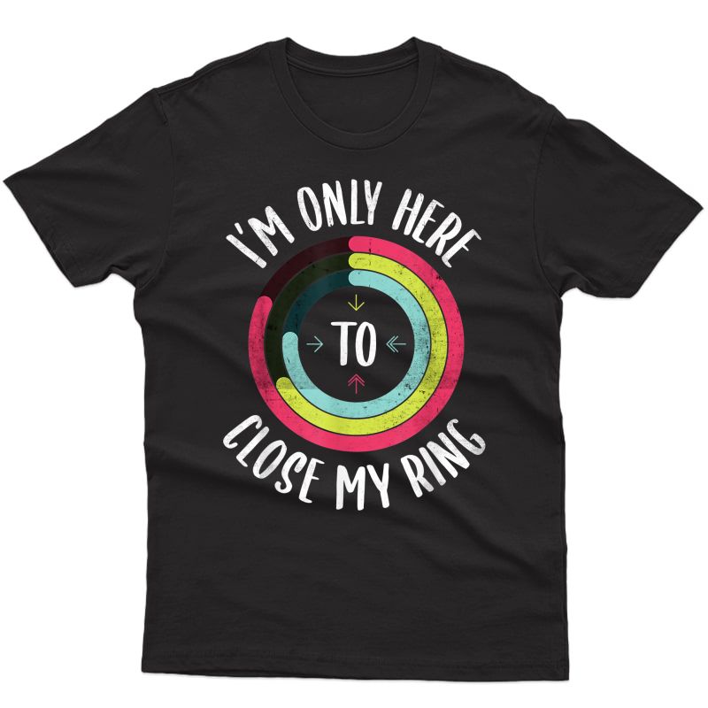 I'm Only Here To Close My Ring Gym Active Retro Distressed T-shirt