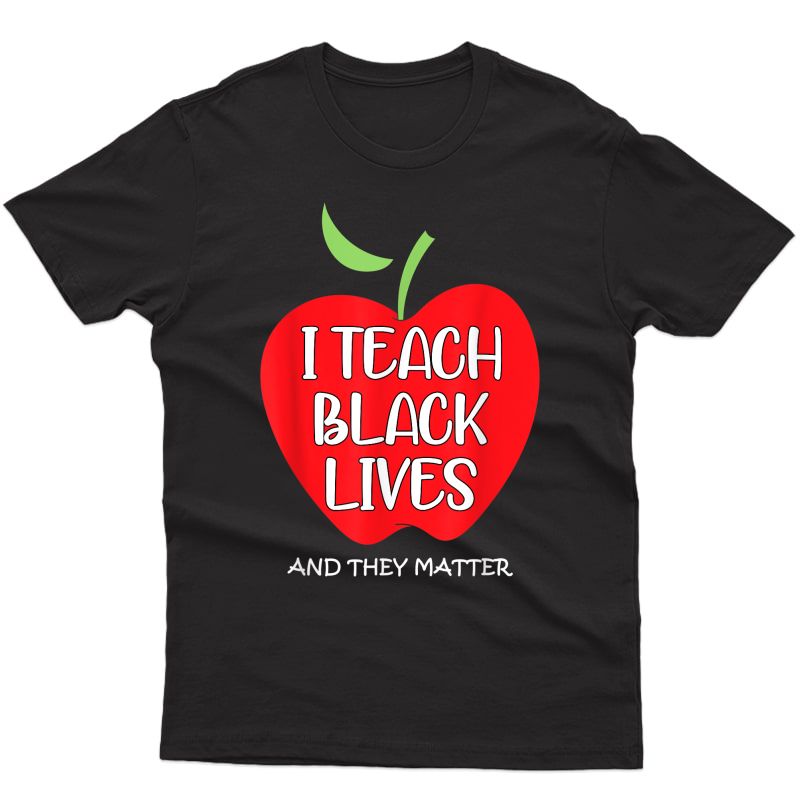 I Teach Black Lives And They Matter Gift Black Tea Lives T-shirt