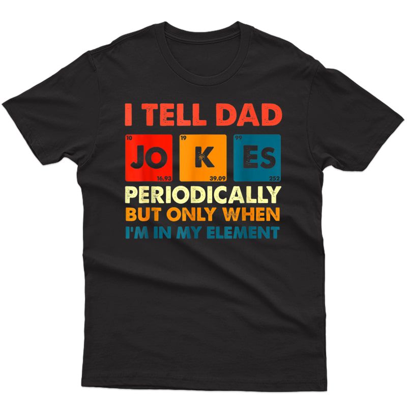 I Tell Dad Jokes Periodically But Only When I'm My Elet T-shirt