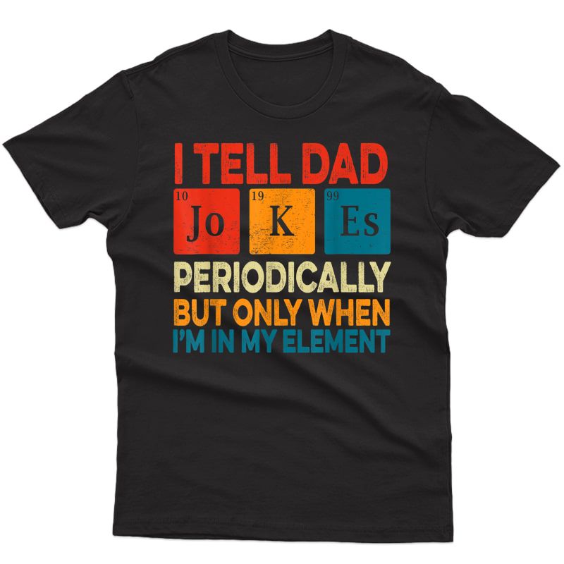 I Tell Dad Jokes Periodically Fathers Day Periodic Table T-shirt