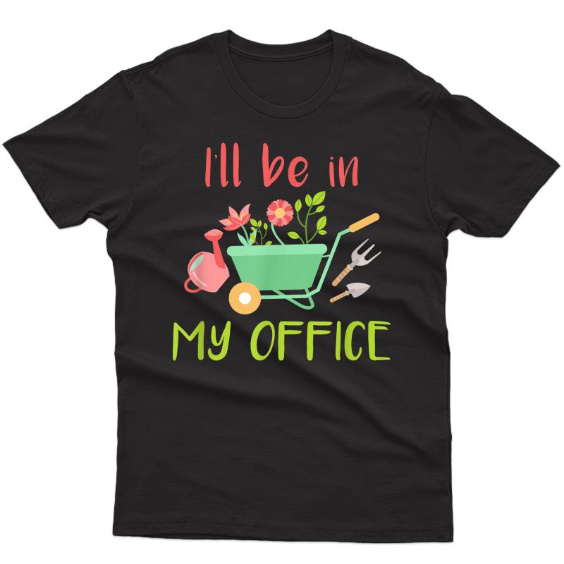 I Will Be In My Office - Gardening Garden T-shirt