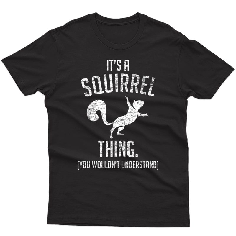 It's A Squirrel Thing - Funny Animal Of The Forest Squirrel T-shirt