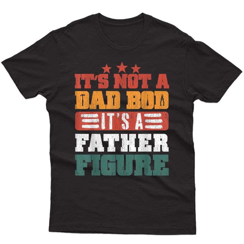 It's Not A Dad Bod It's A Father Figure Funny Fathers Day T-shirt