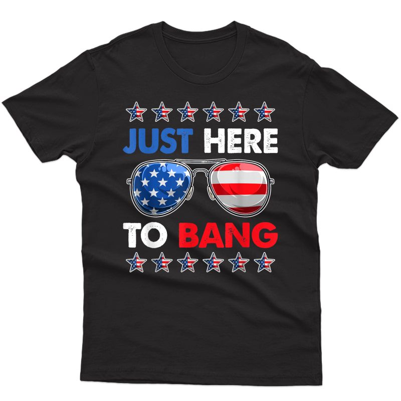 Just Here To Bang Funny 4th Of July Usa Sunglasses T-shirt