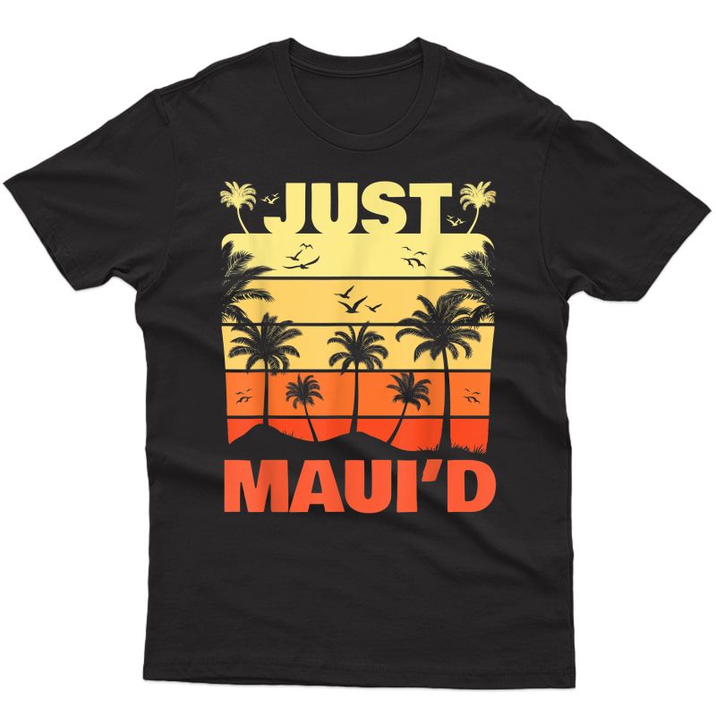 Just Maui'd Maui Hawaii T-shirt Vocation Gift