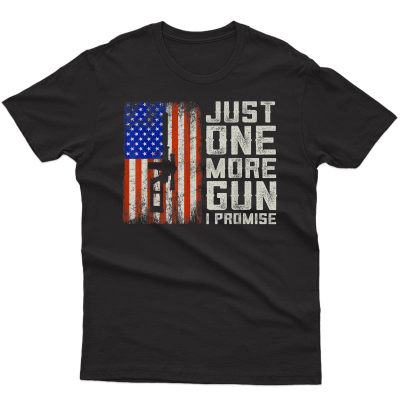 Just One More Gun I Promise American Flag Patriotic Gift T-shirt