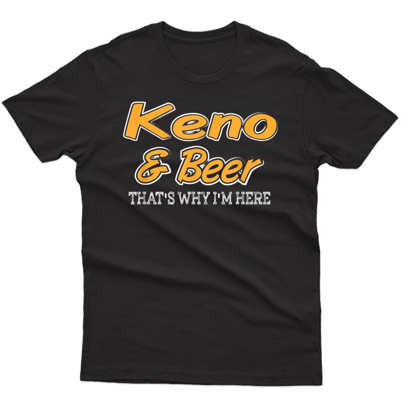 Keno & Beer That's Why I'm Here T-shirt