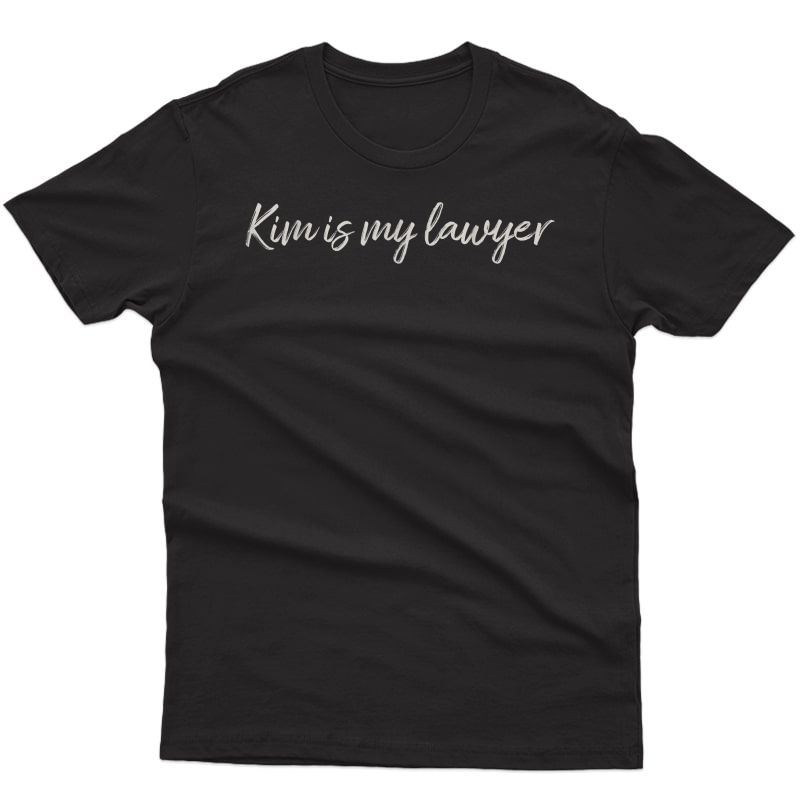 Kim Is My Lawyer Gift Kim Is My Lawyer T-shirt