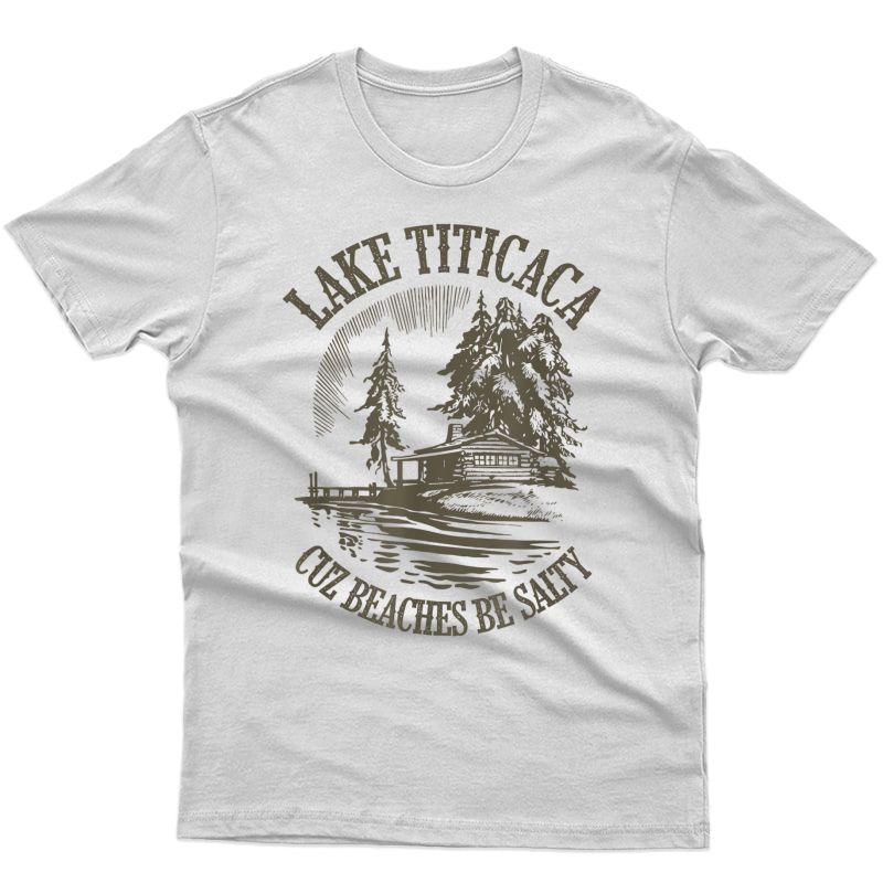 Lake Titicaca Cuz Beach Be Too Salty Camping Traveling Peru T-shirt