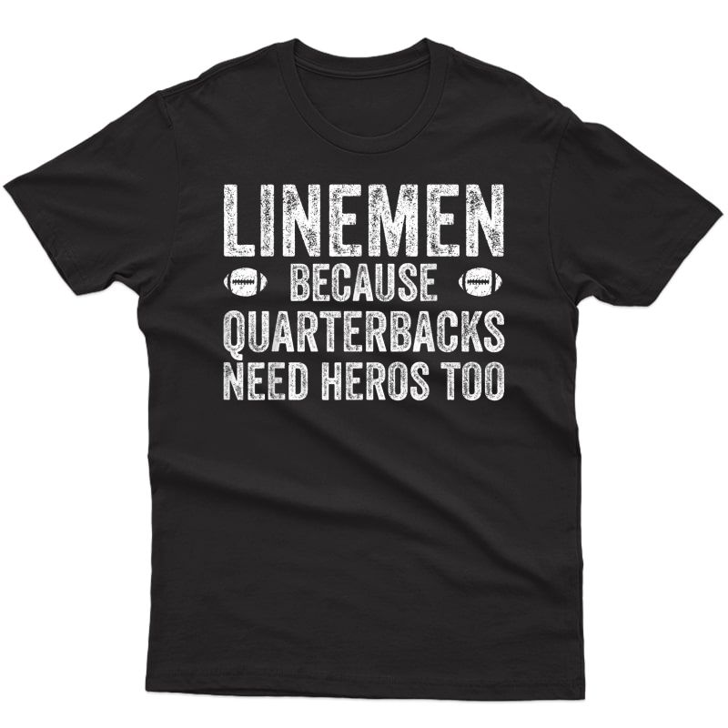 Line Because Quarterbacks Need Heros | Football Lineman T-shirt