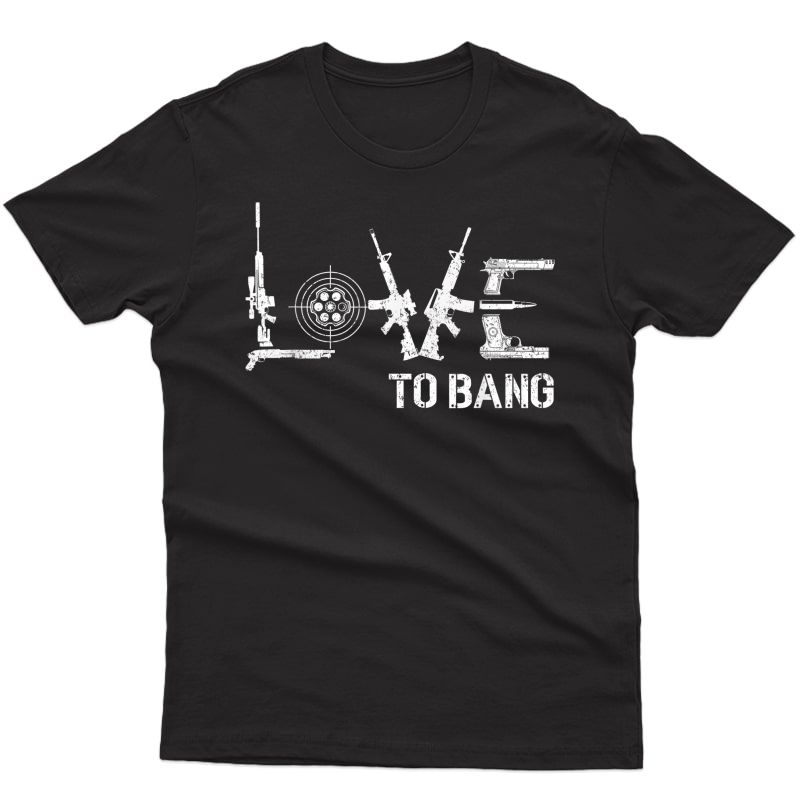 Love To Bang Gun Rifle Patriot Second Adt Usa S Tee T-shirt