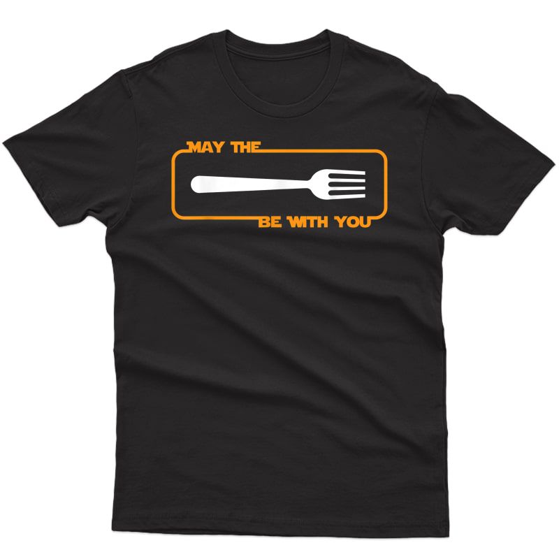 May The Fork Be With You Cooking Eating Foodie T-shirt