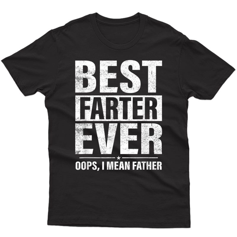 S Fathers Day Tshirt Funny, Best Farter Ever I Mean Father T-shirt