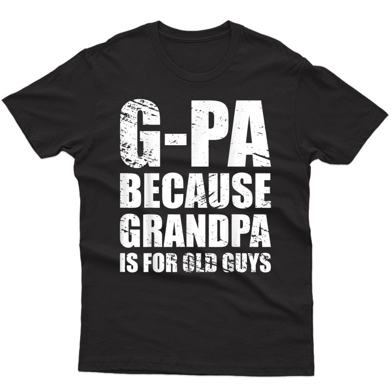 S G-pa Because Grandpa Is For Old Guys Funny Father's Day T-shirt