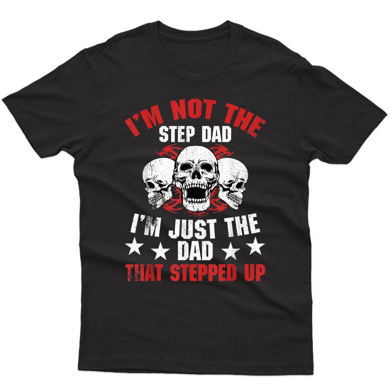 S I'm Not The Step Dad I'm Dad That Stepped Up Father's Day T-shirt