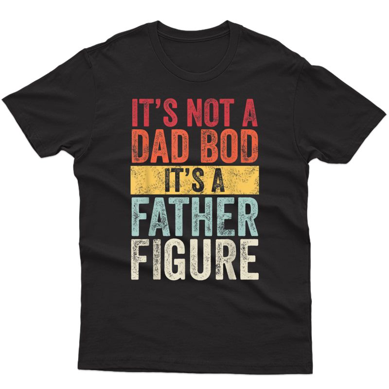 S It's Not A Dad Bod It's A Father Figure, Funny Retro Vintage T-shirt