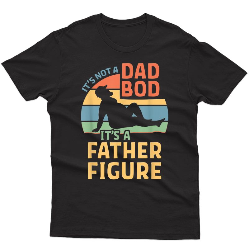 S It's Not A Dad Bod It's A Father Figure T-shirt