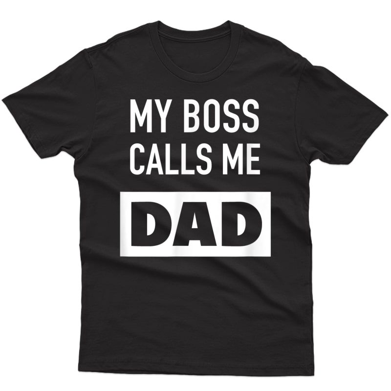 S My Boss Calls Me Dad Shirt - Funny Dad T-shirt