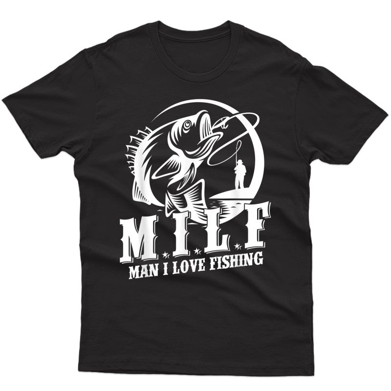 Milf Man I Love Fishing T-shirt Funny Fisherman Fishing Gift T-shirt