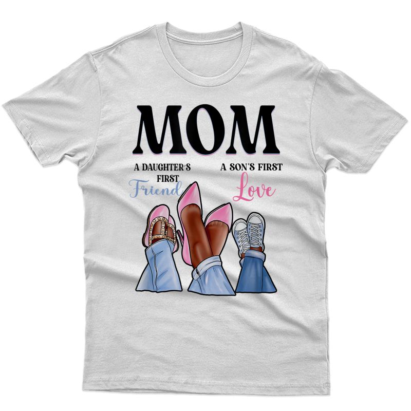 Mom A Daughter's First Friend And A Son's First Love,mom Tee T-shirt