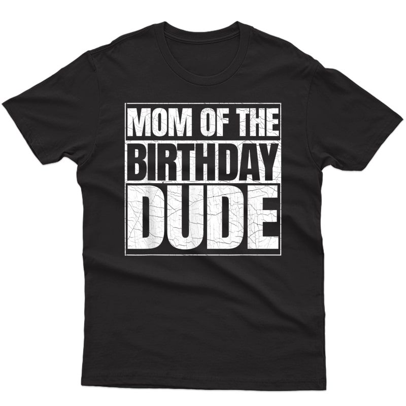 Mom Of The Birthday Dude | Mother's Day Proud Mom Of T-shirt
