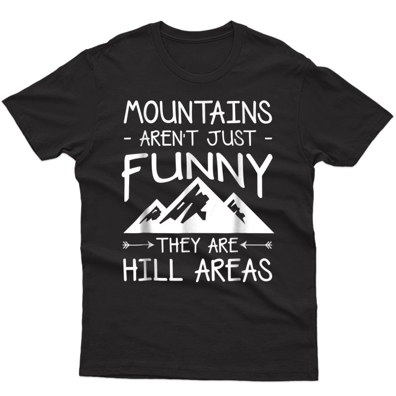 Mountains Hiking Camping Arent Funny They Are Hill Areas Shirts