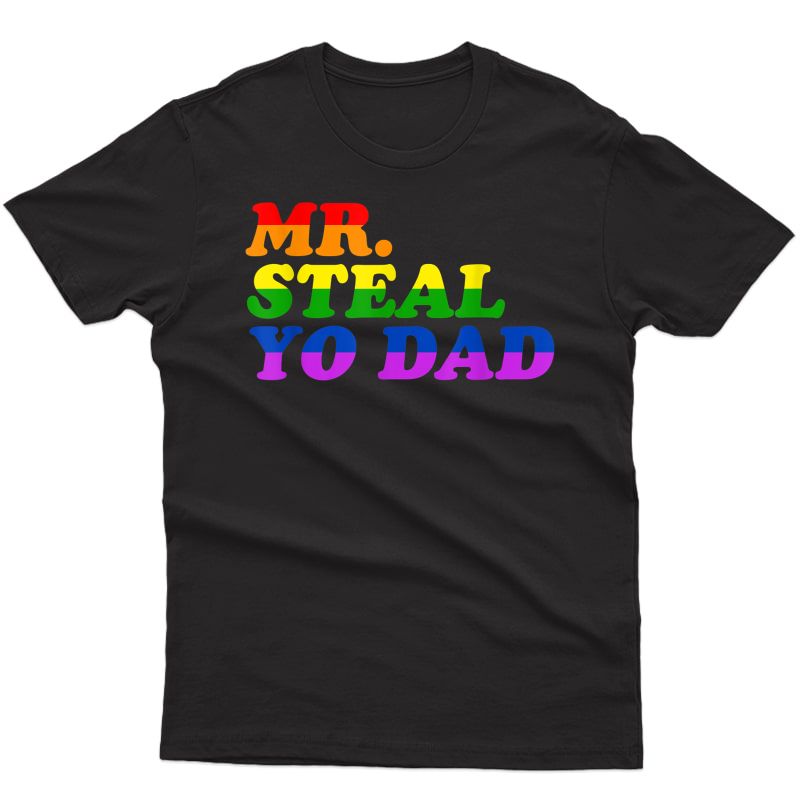 Mr. Steal Yo Dad - Gay Pride Month Parade Steal Your Dad T-shirt