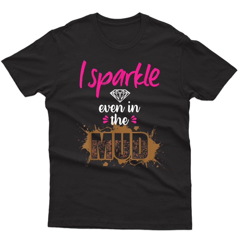 Mud Run Princess I Sparkle Even In Mud Team Girls Atv Gifts T-shirt