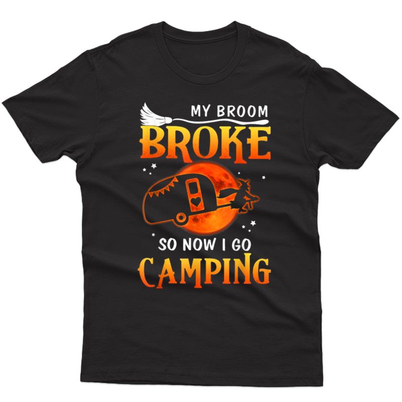 My Broom Broke So I Now I Go Camping - Camping Halloween T-shirt