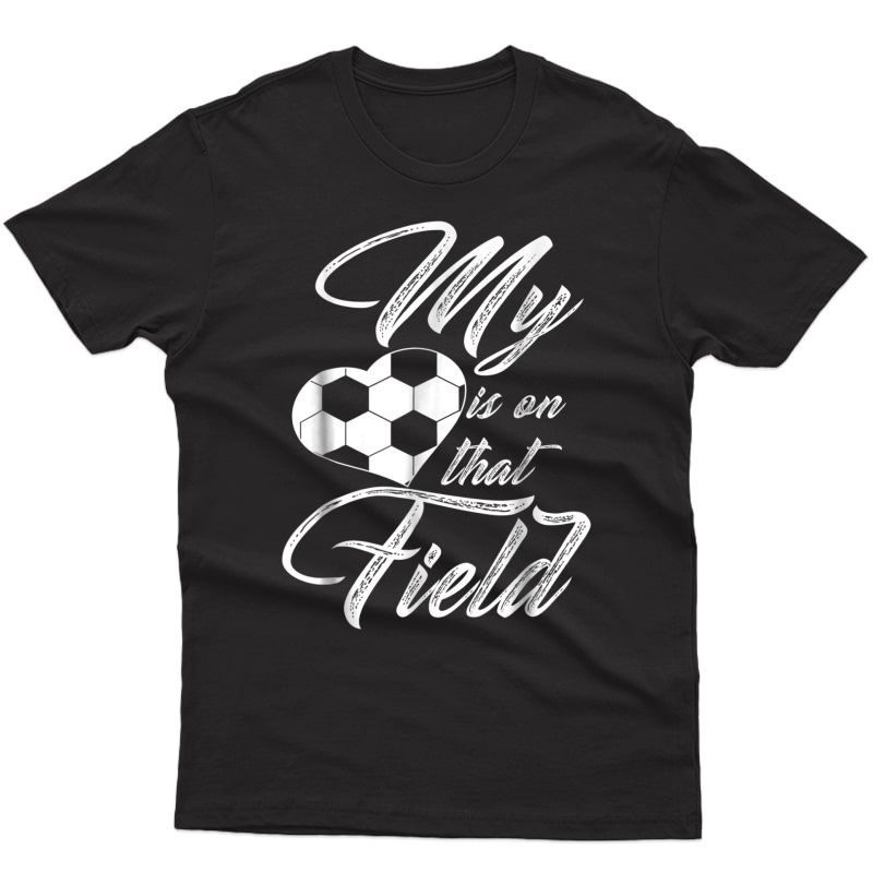 My Heart Is On That Soccer Field Funny Shirt 