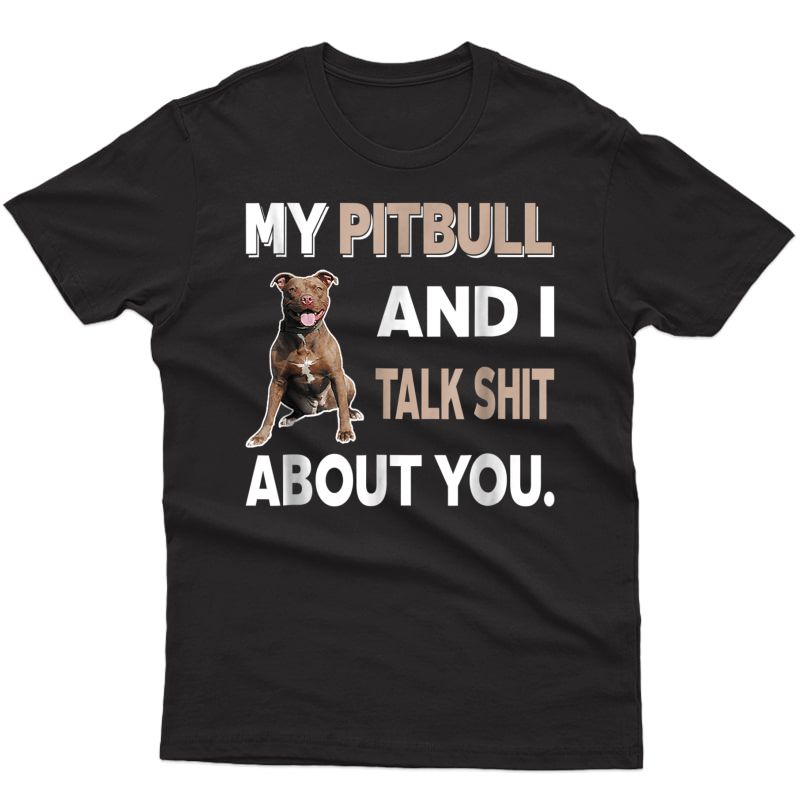 My Pitbull And I Talk About You T-shirt Dog Lover Gift Idea
