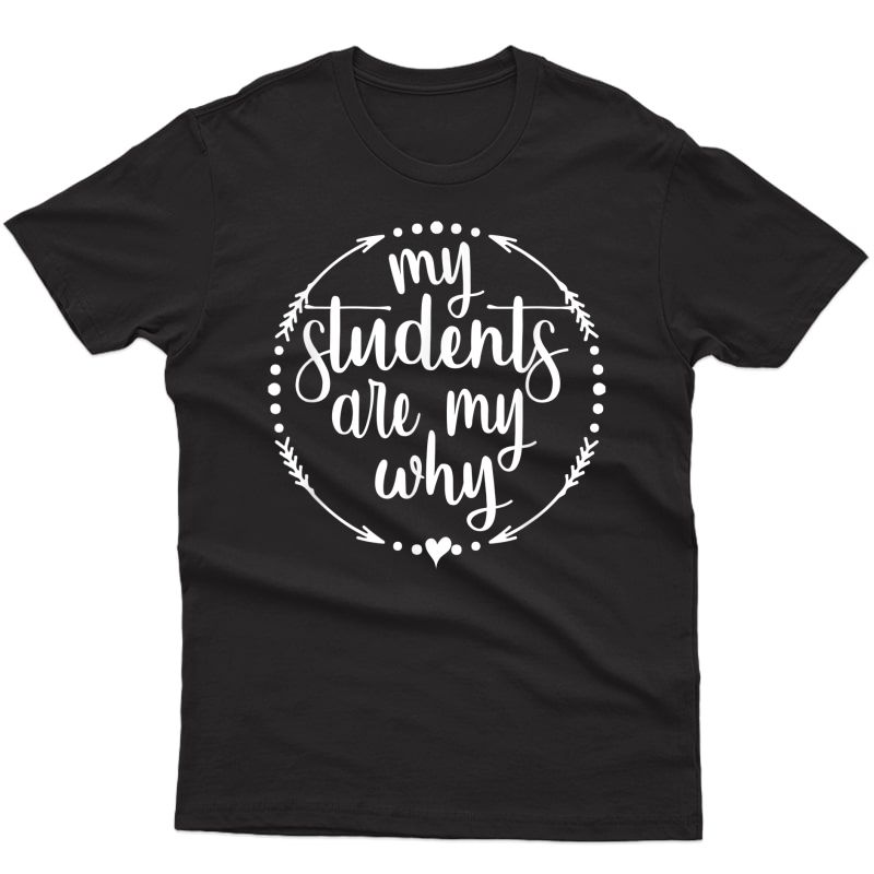 My Students Are My Why Cute Inspirational Tea Gift T-shirt