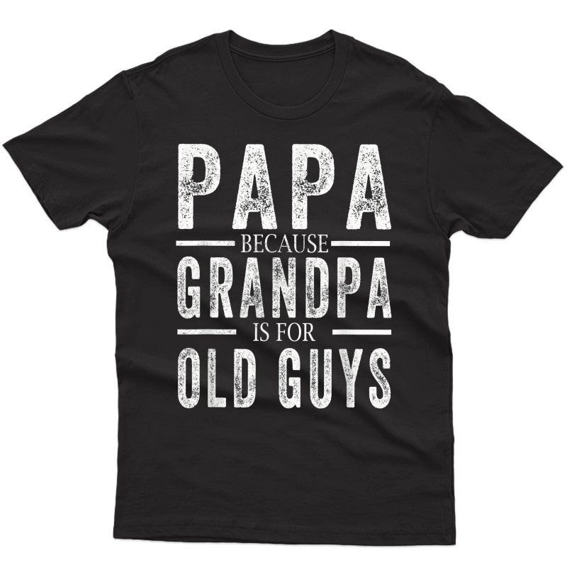 Papa Because Grandpa Is For Old Guys S Fathers Day T-shirt