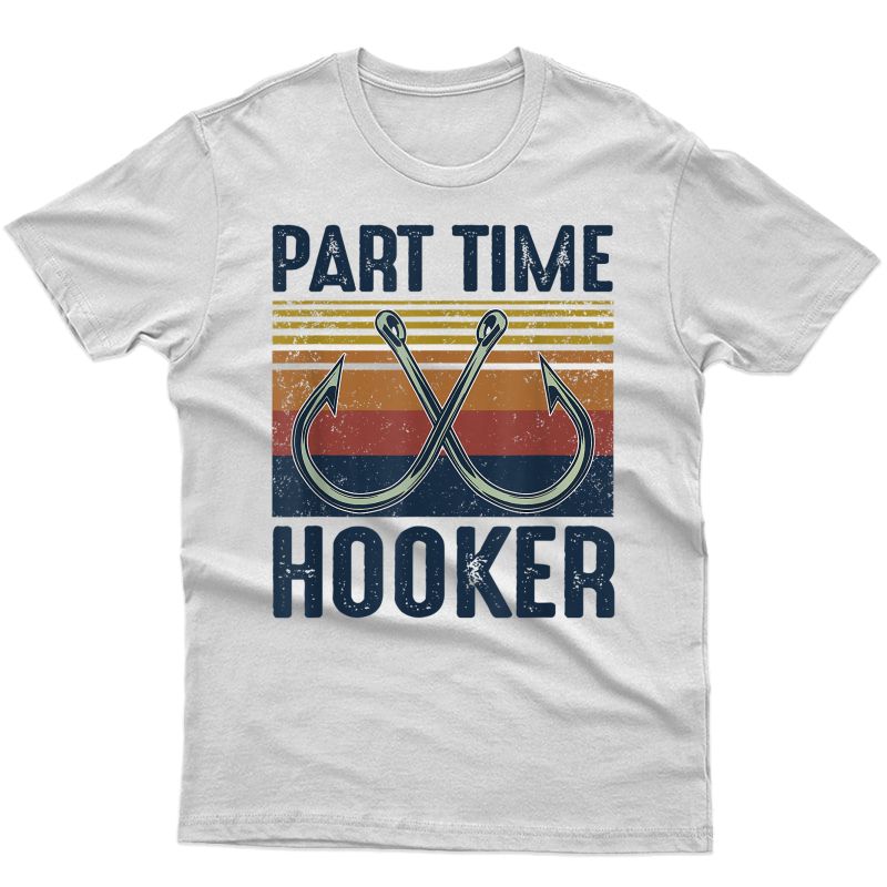 Part Time Hooker Funny Fishing Lover Fisherman Retro Style T-shirt