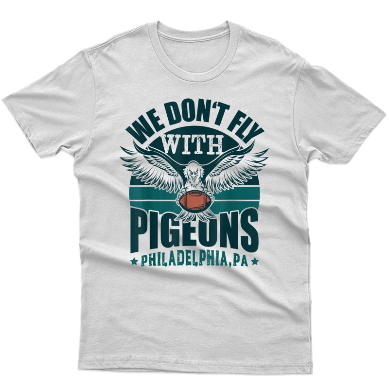 Philadelphia Football Team Don't Fly With Pigeons Gameday T-shirt