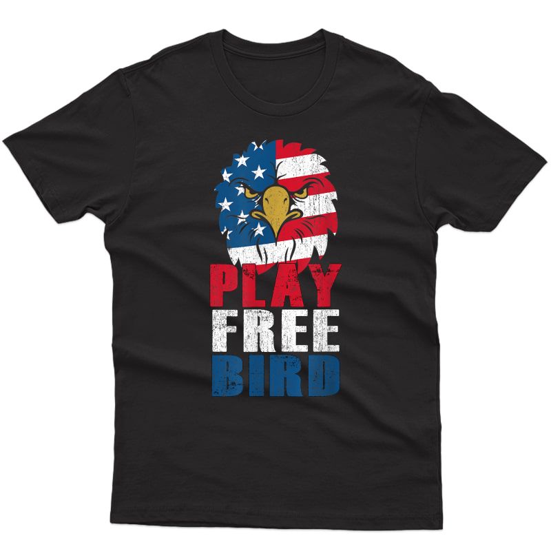 Play Free Bird Eagle American Flag Patriotic 4th Of July T-shirt