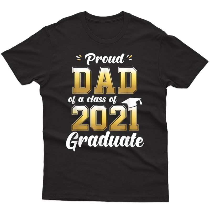 Proud Dad Of A Class Of 2021 Graduate Shirt Senior 21 Gifts T-shirt