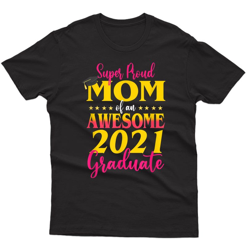 Proud Mom Class Of 2021 Senior Graduate 21 Grad Family T-shirt