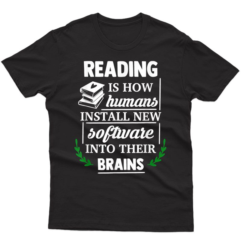 Reading Is How Humans Install New Software Into Their Brains T-shirt