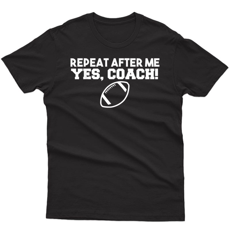 Repeat After Me Yes Coach American Football T-shirt