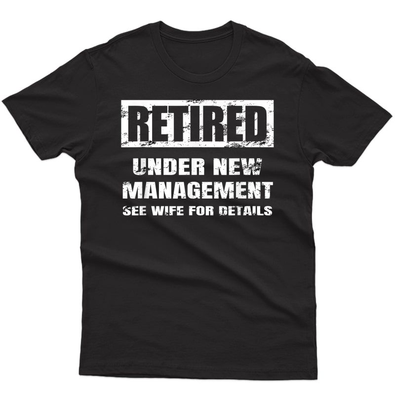 Retired Under New Managet T Shirt See Wife For Details T-shirt