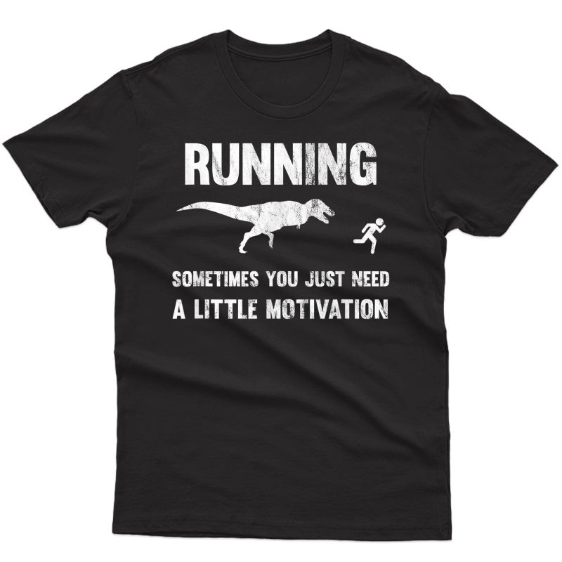 Running Sometimes You Just Need A Little Motivation T-shirt