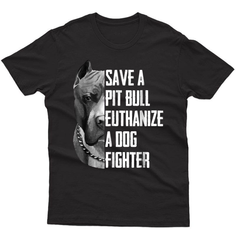 Save A Pitbull Euthanize A Dog Fighter T Shirt For 