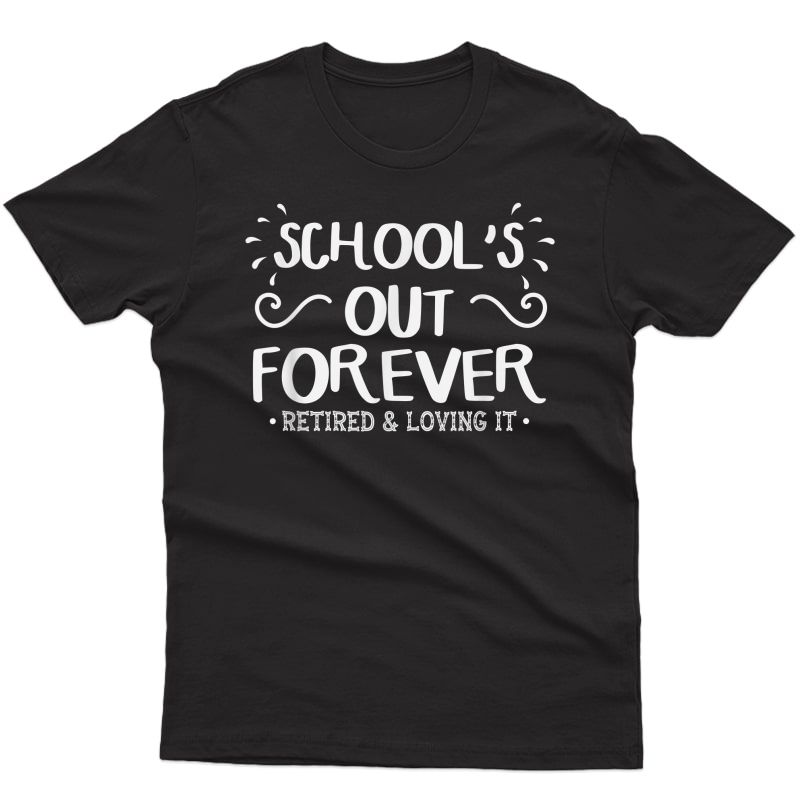 School's Out Forever Retired Tea Gift Retiret T-shirt