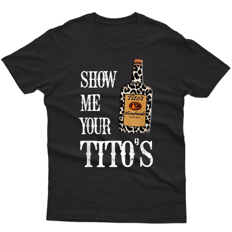 Show Me Your Titos Shirt Vodka Texas T-shirt
