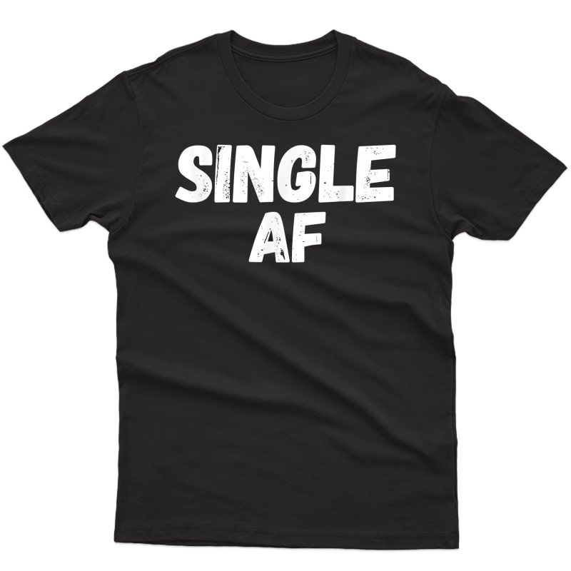 Single Af - Funny Singles Awareness Day Anti-valentines Day T-shirt